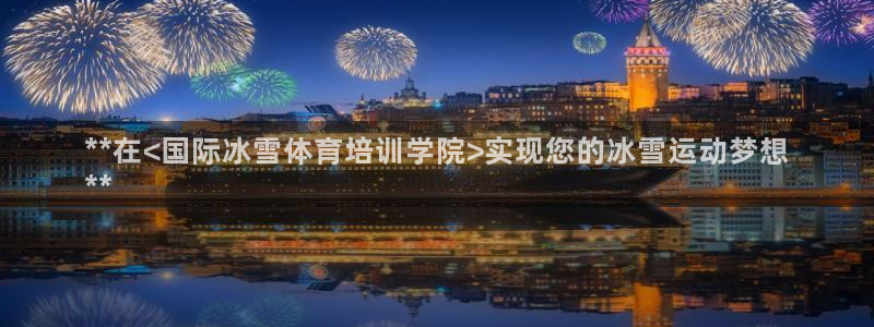 富联娱乐会员怎么取消：**在<国际冰雪体育培训学院>