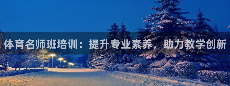 富联娱乐口 5O6917 娱乐：体育名师班培训：提升