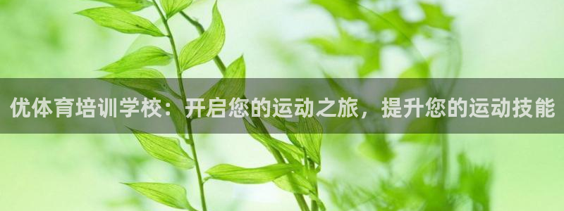 富联娱乐会员账号：优体育培训学校：开启您的运动之旅，