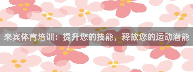 富联平台开户条件：来宾体育培训：提升您的技能，释放您