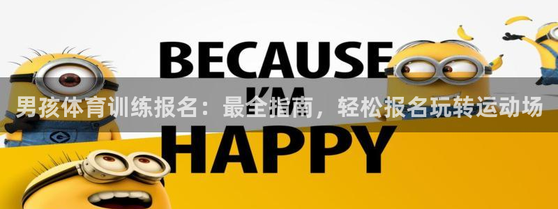 富联平台网站登录入口：男孩体育训练报名：最全指南，轻
