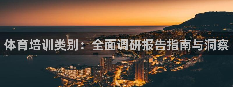 富联官方网站首页入口网址：体育培训类别：全面调研报告