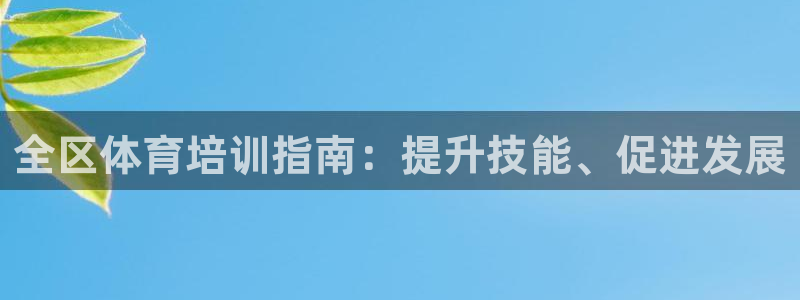 富联申购：全区体育培训指南：提升技能、促进发展