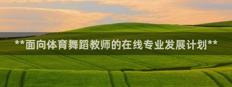 富联娱乐平台开户要钱吗现在：**面向体育舞蹈教师的在