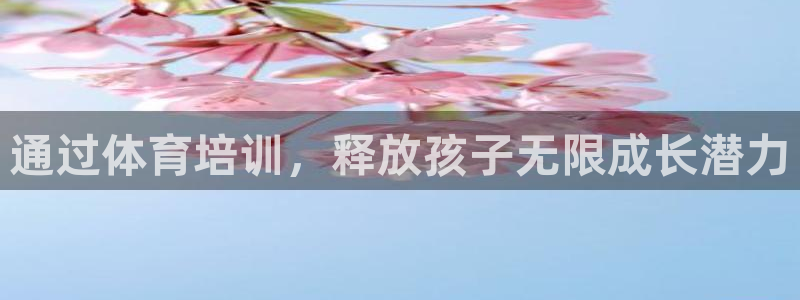 富联娱乐登录地址在哪里：通过体育培训，释放孩子无限成