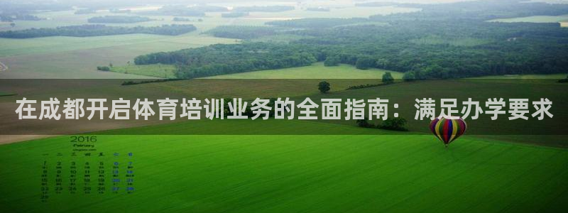 富联娱乐平台怎么样啊：在成都开启体育培训业务的全面指南：满足