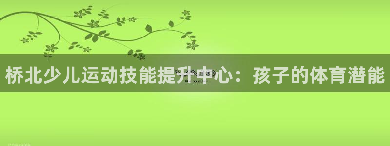 富联大厦：桥北少儿运动技能提升中心：孩子的体育潜能