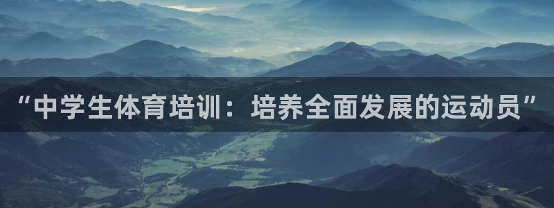 富联娱乐官方网站下载安卓：“中学生体育培训：培养全面